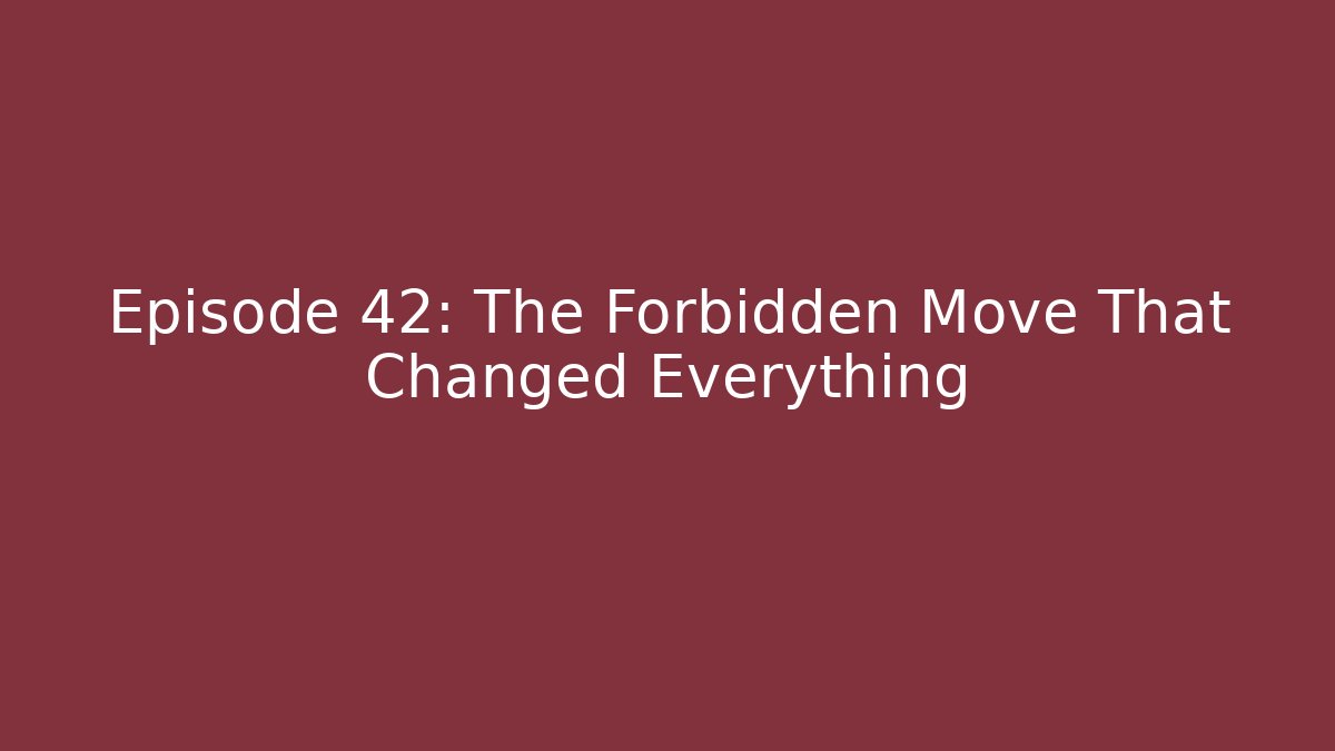 Episode 42: The Forbidden Move That Changed Everything