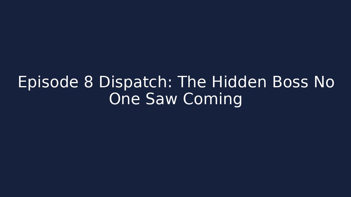 Episode 8 Dispatch: The Hidden Boss No One Saw Coming