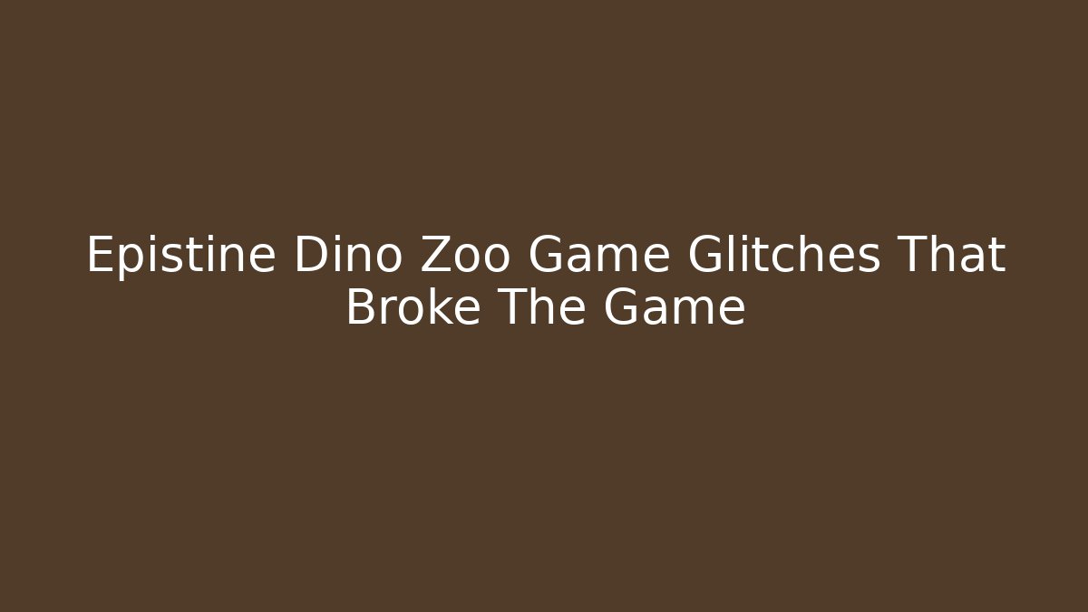 Epistine Dino Zoo Game Glitches That Broke The Game - Critter Realm