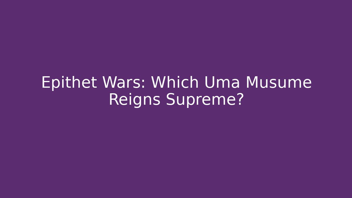 Epithet Wars: Which Uma Musume Reigns Supreme?
