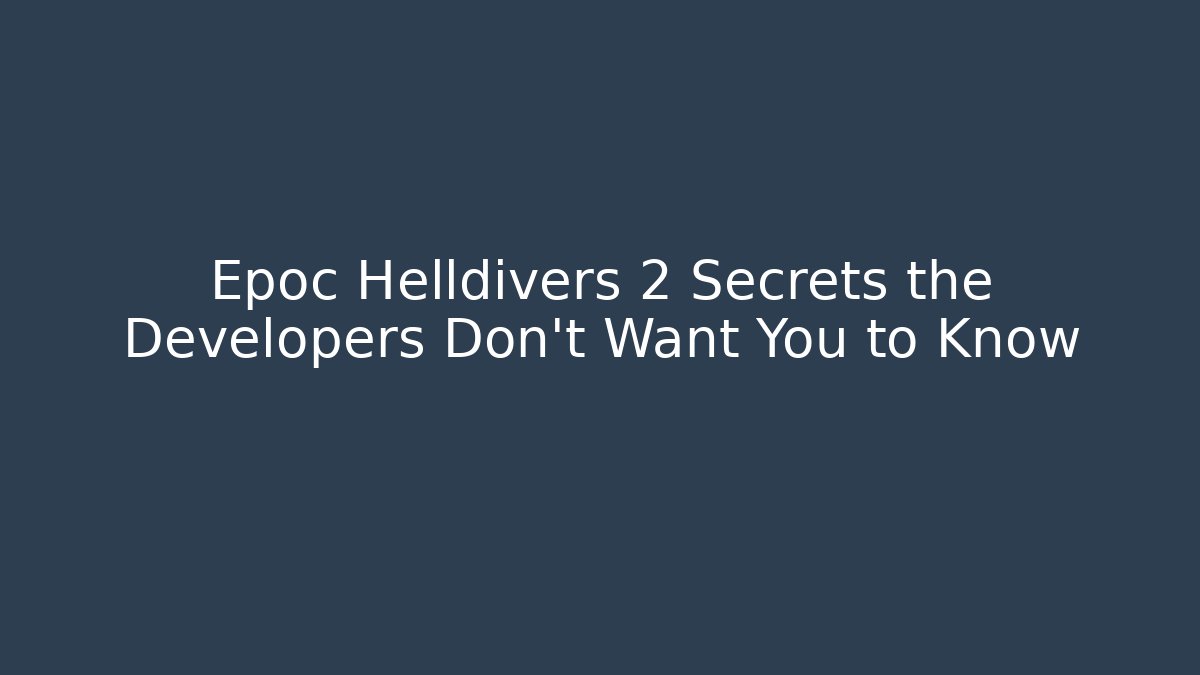 Epoc Helldivers 2 Secrets the Developers Don’t Want You to Know