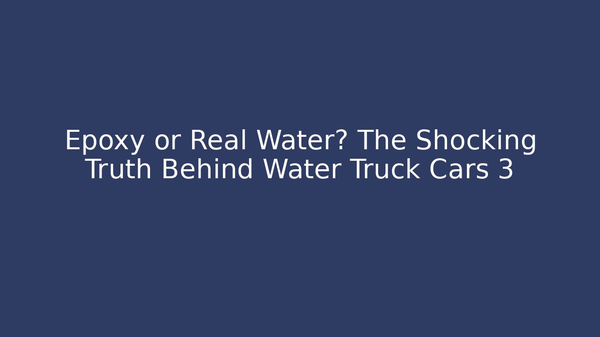 Epoxy or Real Water? The Shocking Truth Behind Water Truck Cars 3