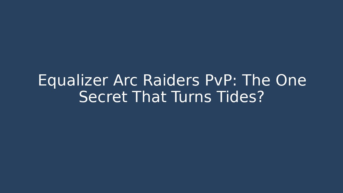 Equalizer Arc Raiders PvP: The One Secret That Turns Tides?