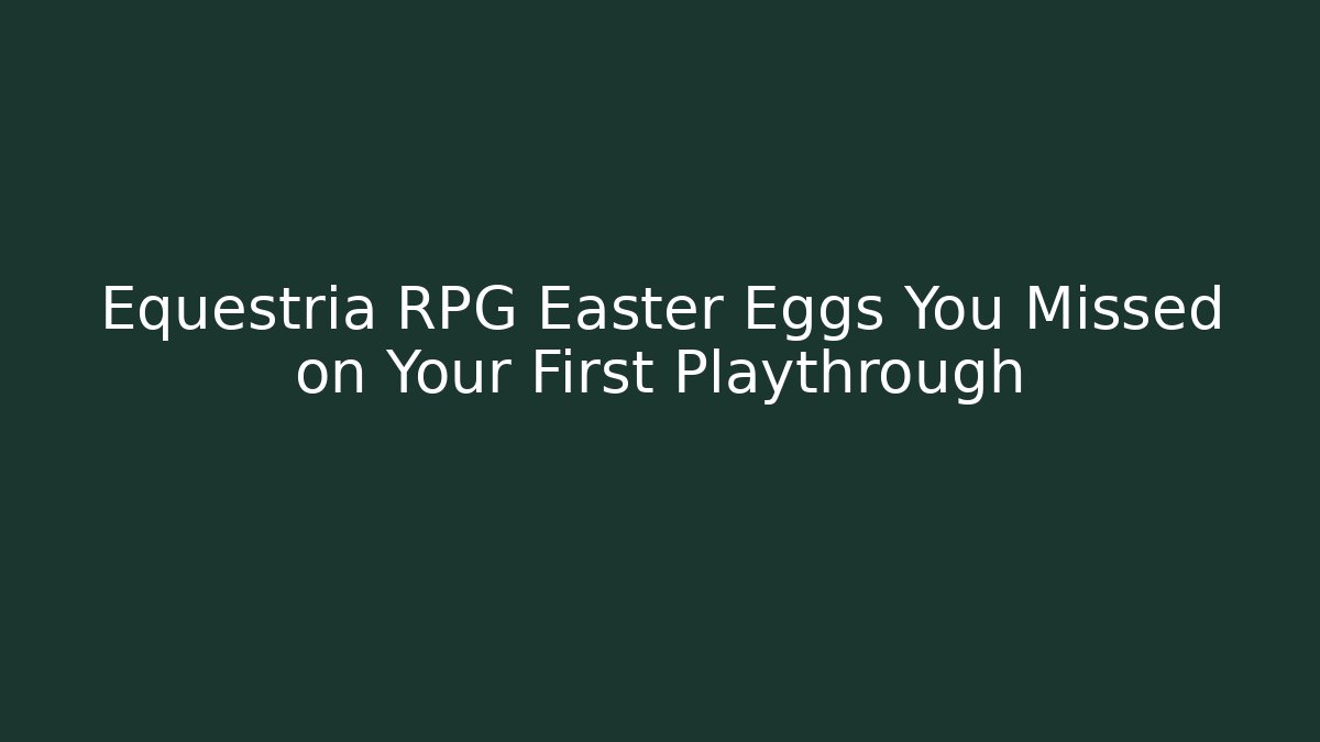 Equestria RPG Easter Eggs You Missed on Your First Playthrough