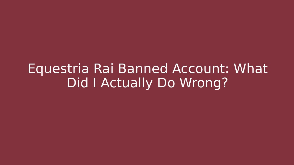 Equestria Rai Banned Account: What Did I Actually Do Wrong? - Critter Realm