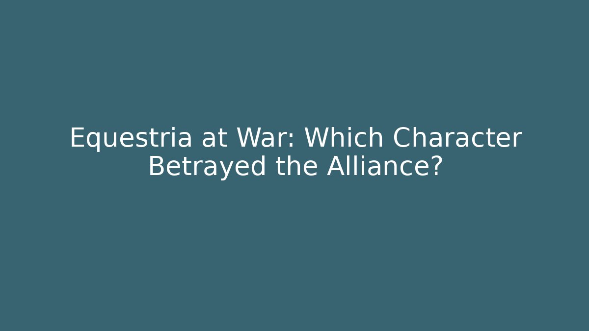Equestria at War: Which Character Betrayed the Alliance?