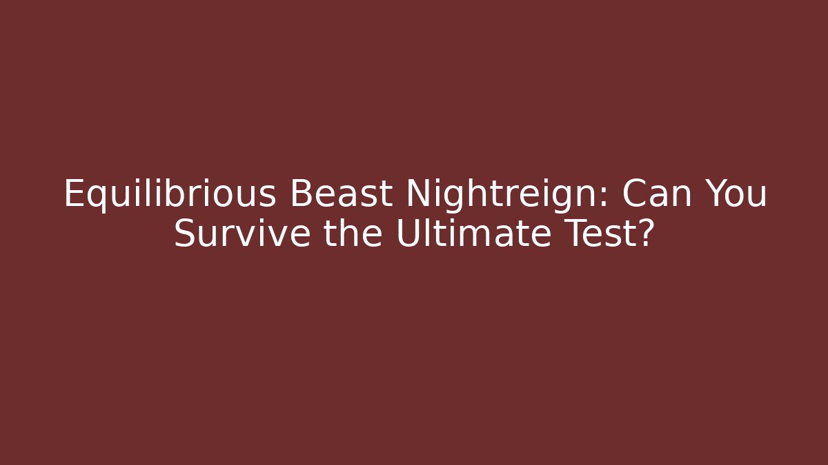 Equilibrious Beast Nightreign: Can You Survive the Ultimate Test?