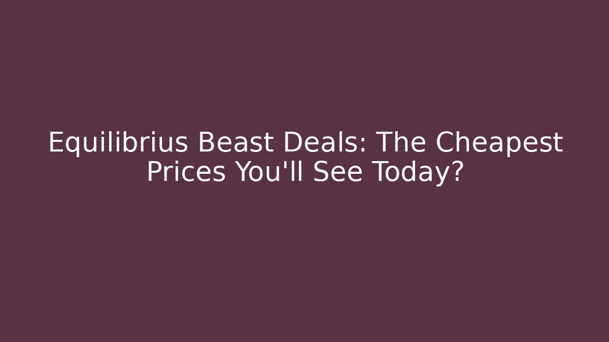 Equilibrius Beast Deals: The Cheapest Prices You'll See Today? - Critter Realm
