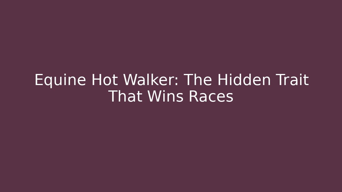 Equine Hot Walker: The Hidden Trait That Wins Races