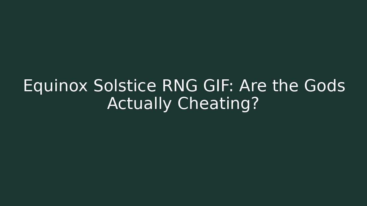 Equinox Solstice RNG GIF: Are the Gods Actually Cheating?