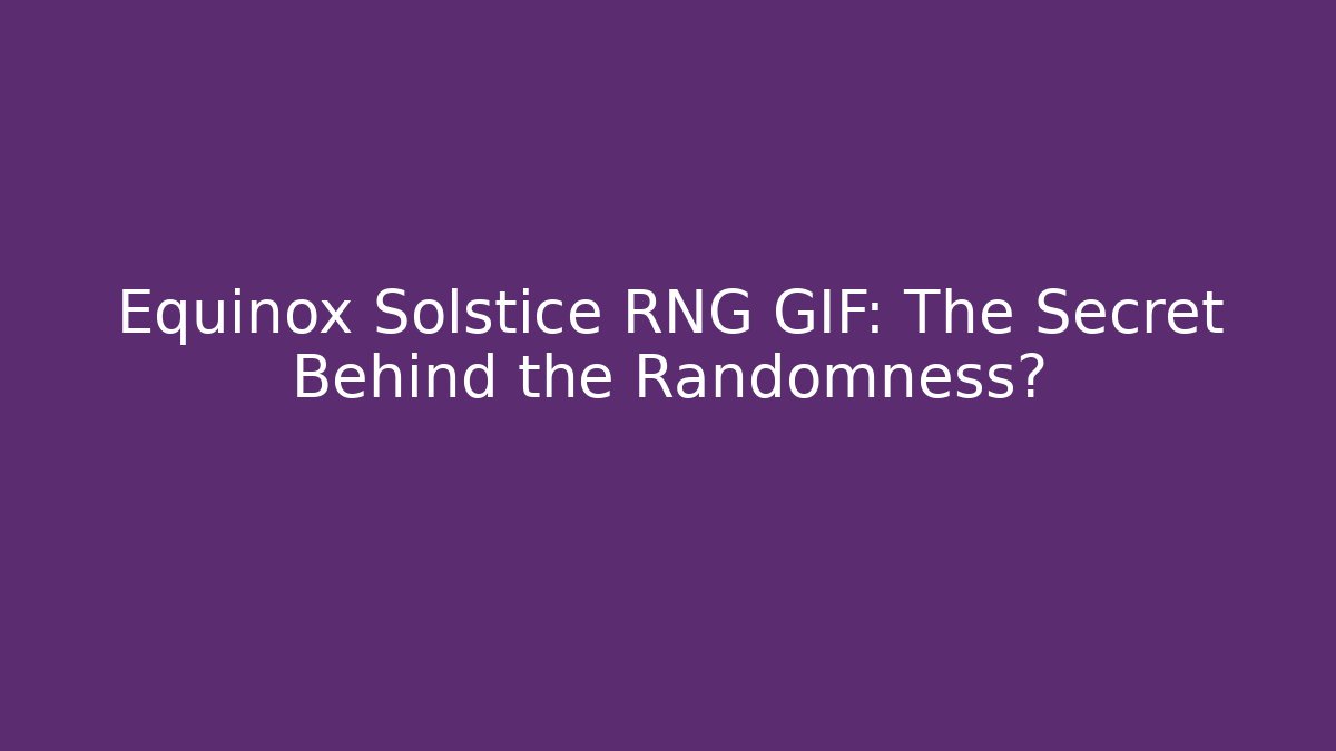 Equinox Solstice RNG GIF: The Secret Behind the Randomness?
