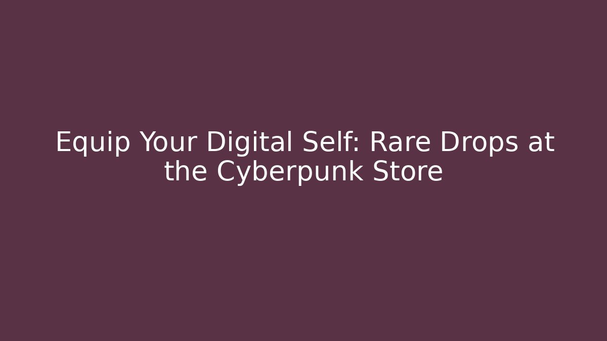 Equip Your Digital Self: Rare Drops at the Cyberpunk Store - Critter Realm