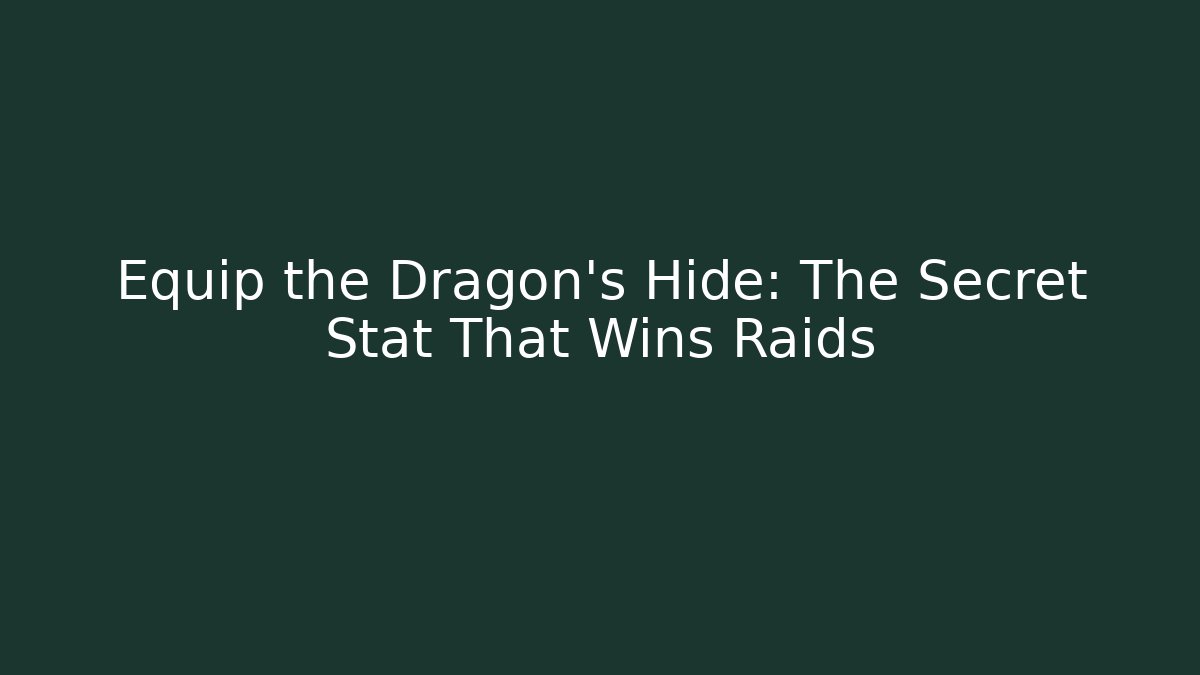 Equip the Dragon's Hide: The Secret Stat That Wins Raids