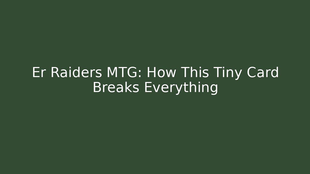 Er Raiders MTG: How This Tiny Card Breaks Everything