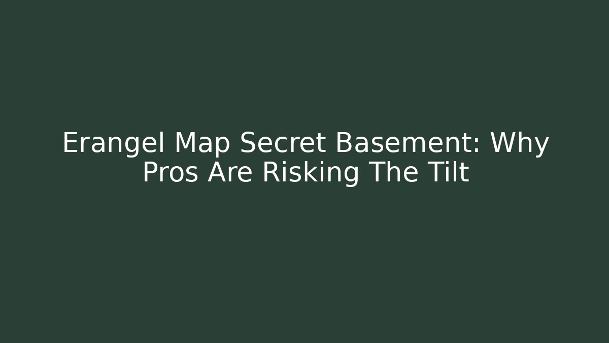 Erangel Map Secret Basement: Why Pros Are Risking The Tilt