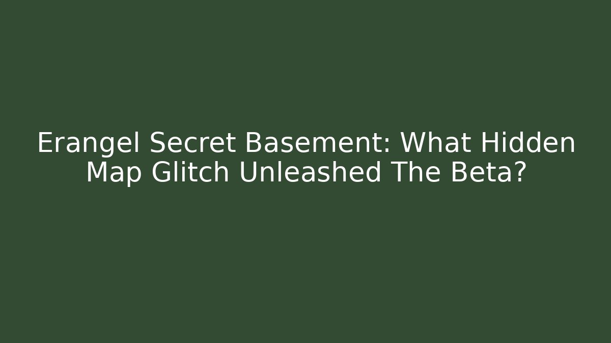 Erangel Secret Basement: What Hidden Map Glitch Unleashed The Beta?