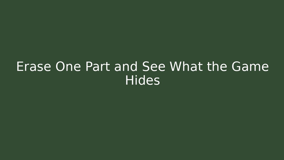 Erase One Part and See What the Game Hides