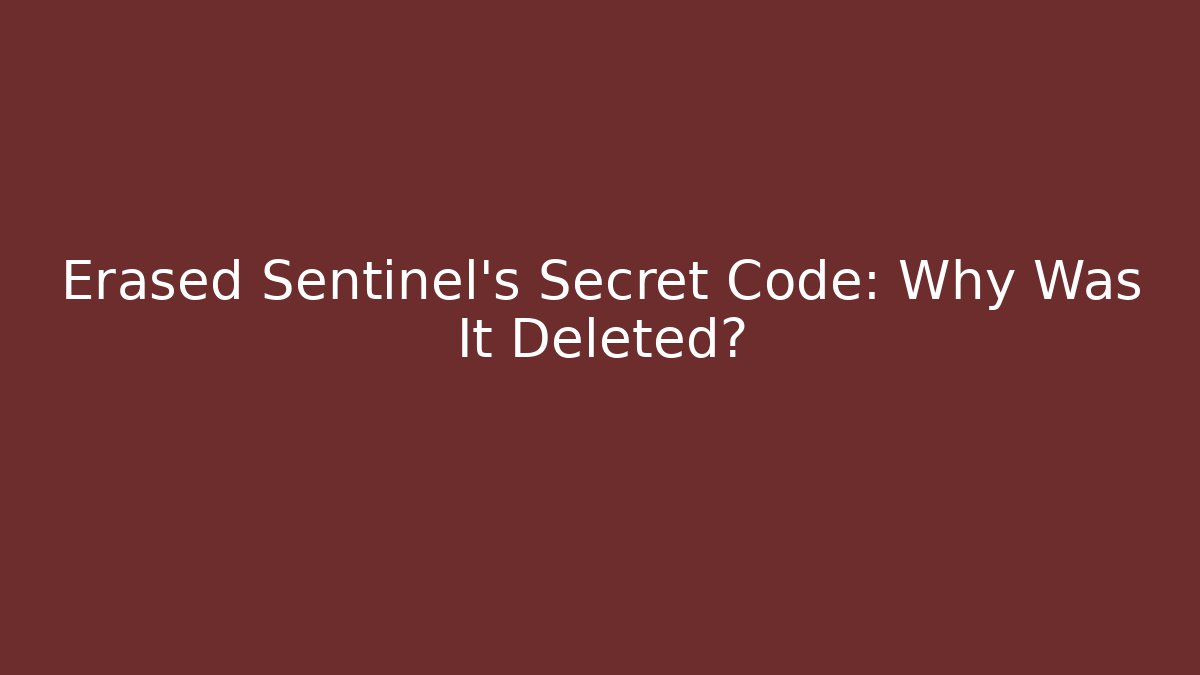 Erased Sentinel's Secret Code: Why Was It Deleted?