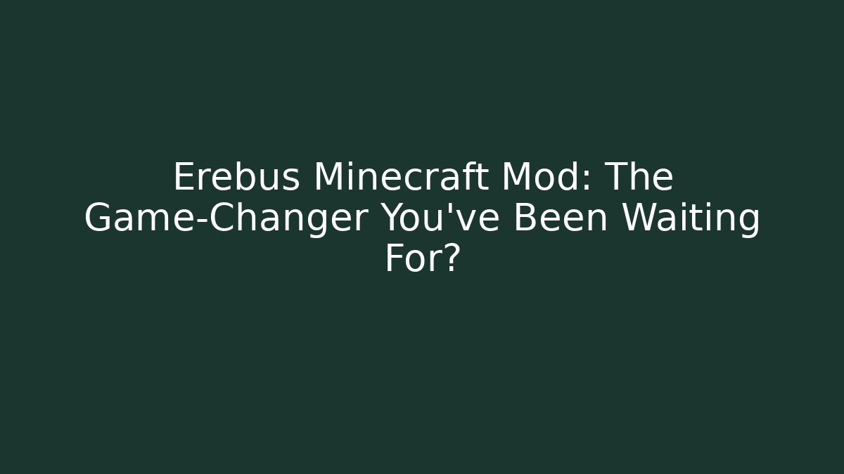 Erebus Minecraft Mod: The Game-Changer You’ve Been Waiting For?