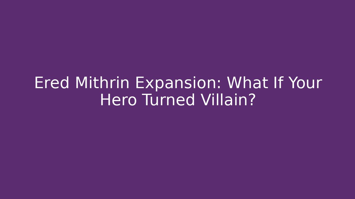 Ered Mithrin Expansion: What If Your Hero Turned Villain?