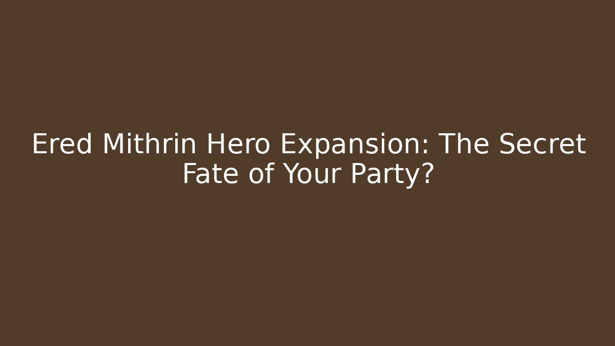 Ered Mithrin Hero Expansion: The Secret Fate of Your Party?
