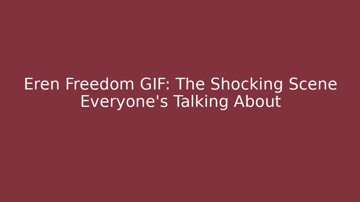 Eren Freedom GIF: The Shocking Scene Everyone's Talking About