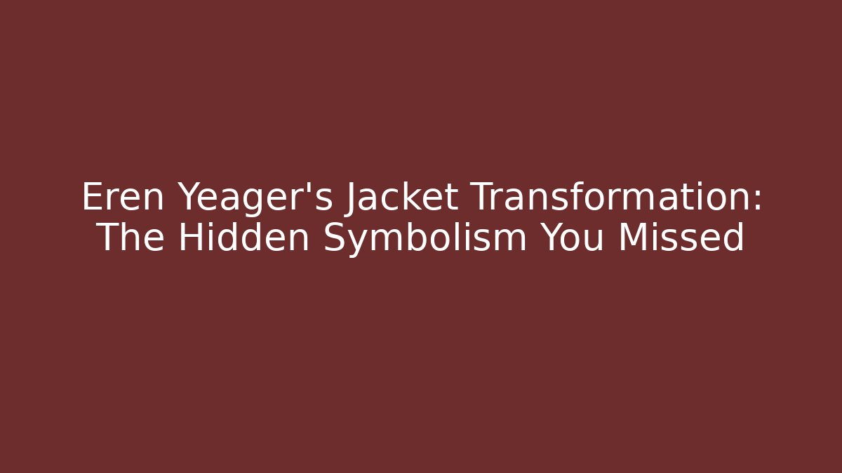 Eren Yeager's Jacket Transformation: The Hidden Symbolism You Missed
