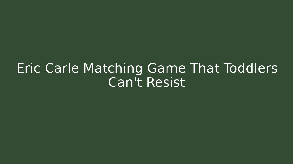 Eric Carle Matching Game That Toddlers Can't Resist