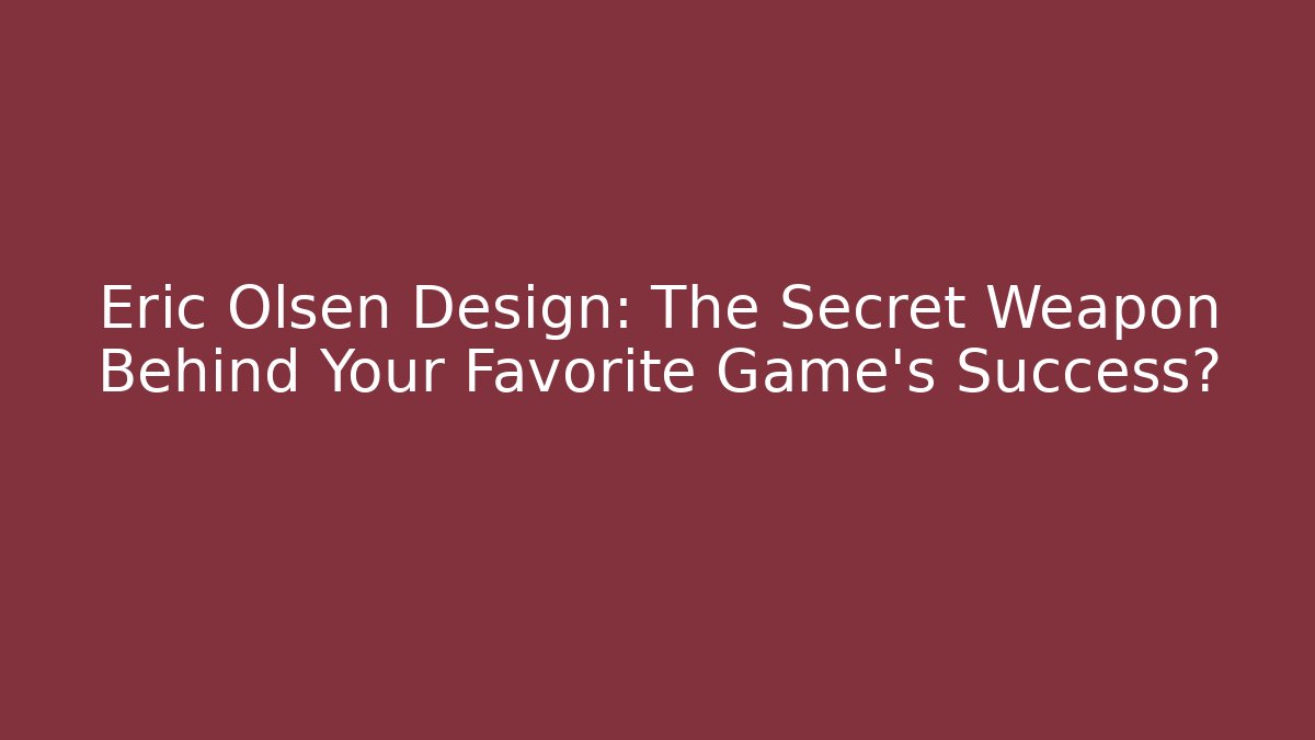 Eric Olsen Design: The Secret Weapon Behind Your Favorite Game’s Success?