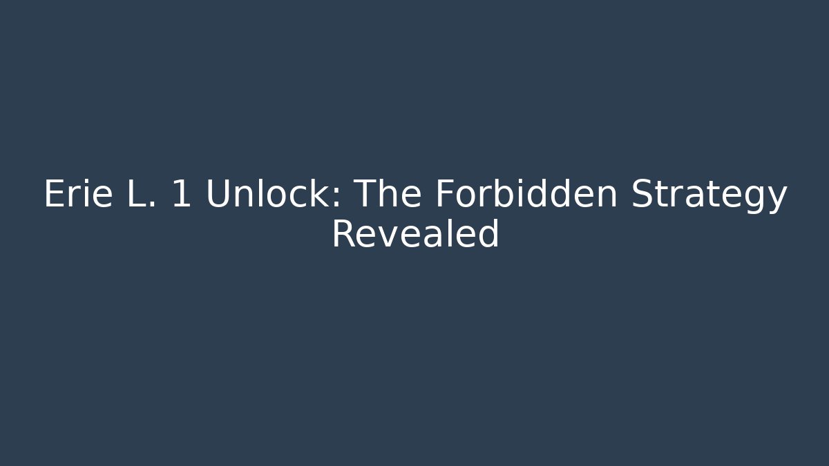 Erie L. 1 Unlock: The Forbidden Strategy Revealed