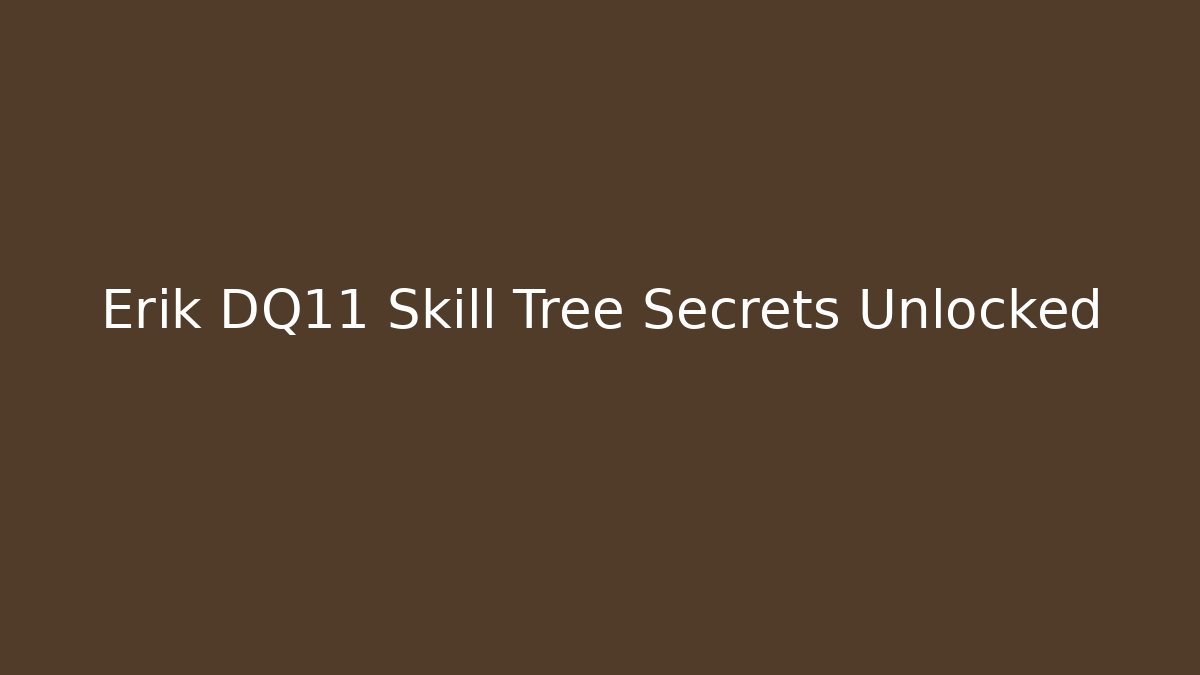 Erik DQ11 Skill Tree Secrets Unlocked