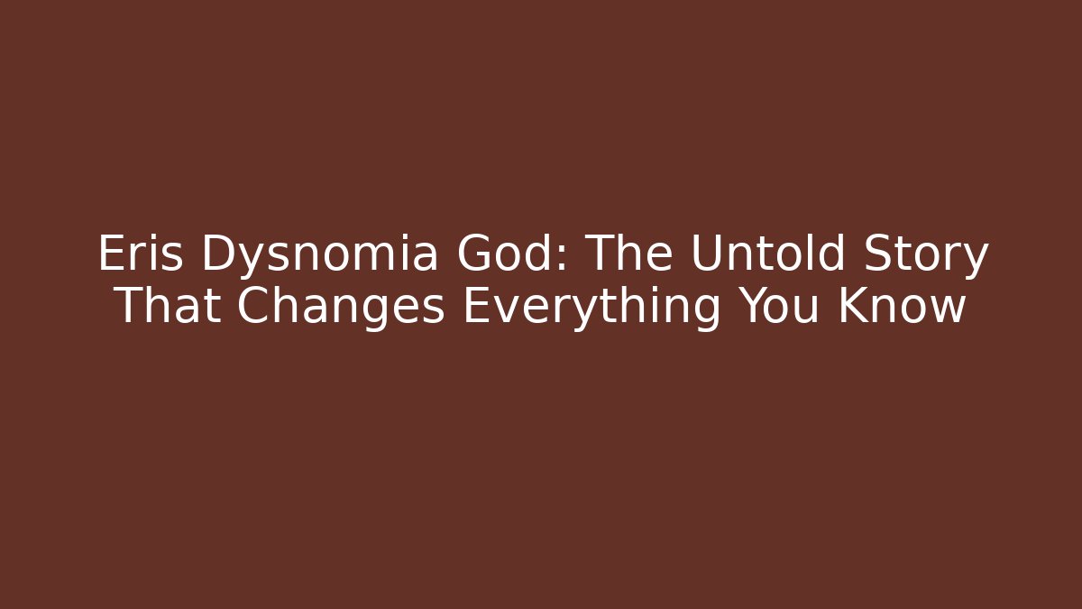 Eris Dysnomia God: The Untold Story That Changes Everything You Know