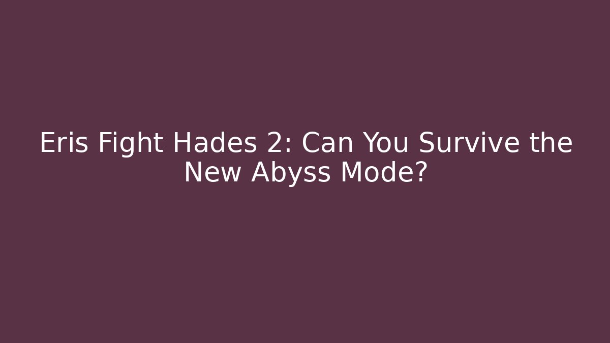 Eris Fight Hades 2: Can You Survive the New Abyss Mode?