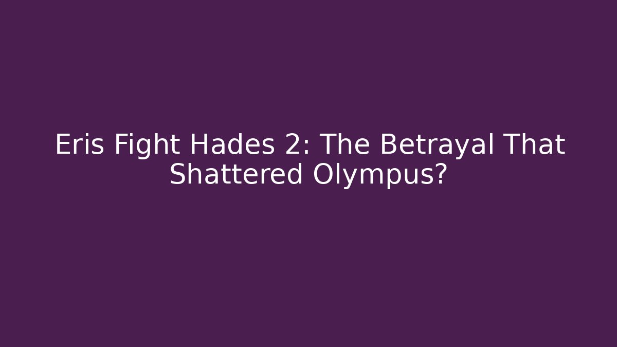 Eris Fight Hades 2: The Betrayal That Shattered Olympus?