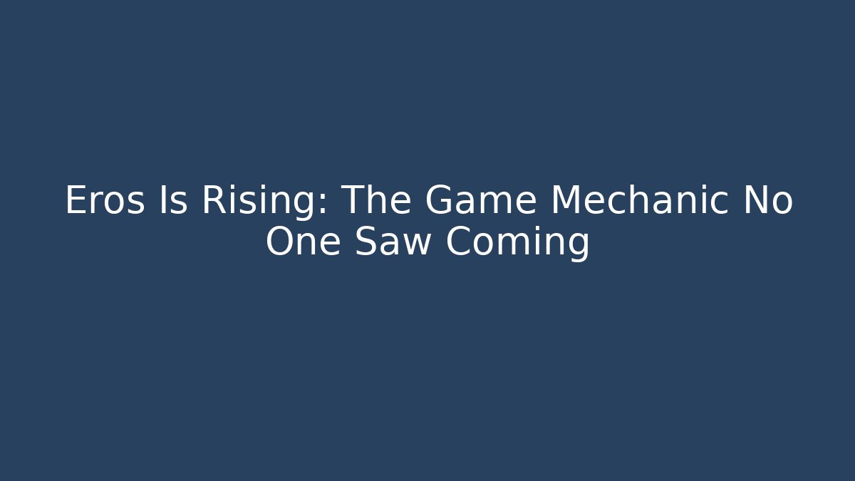 Eros Is Rising: The Game Mechanic No One Saw Coming