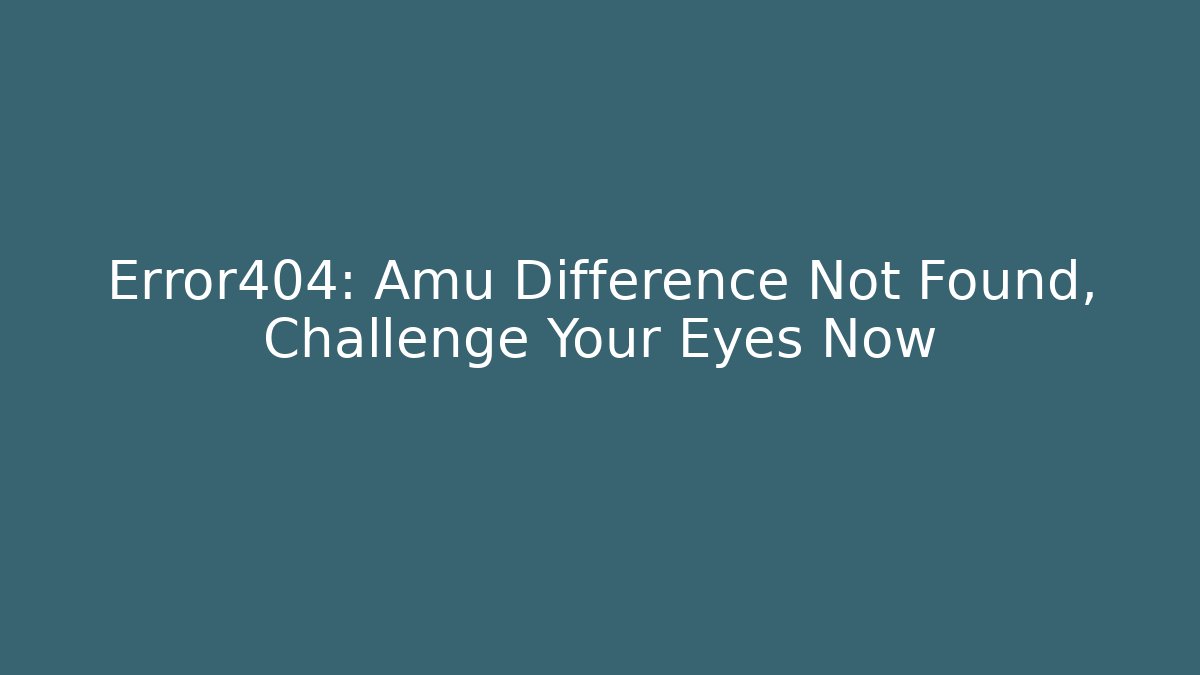 Error404: Amu Difference Not Found, Challenge Your Eyes Now - Critter Realm