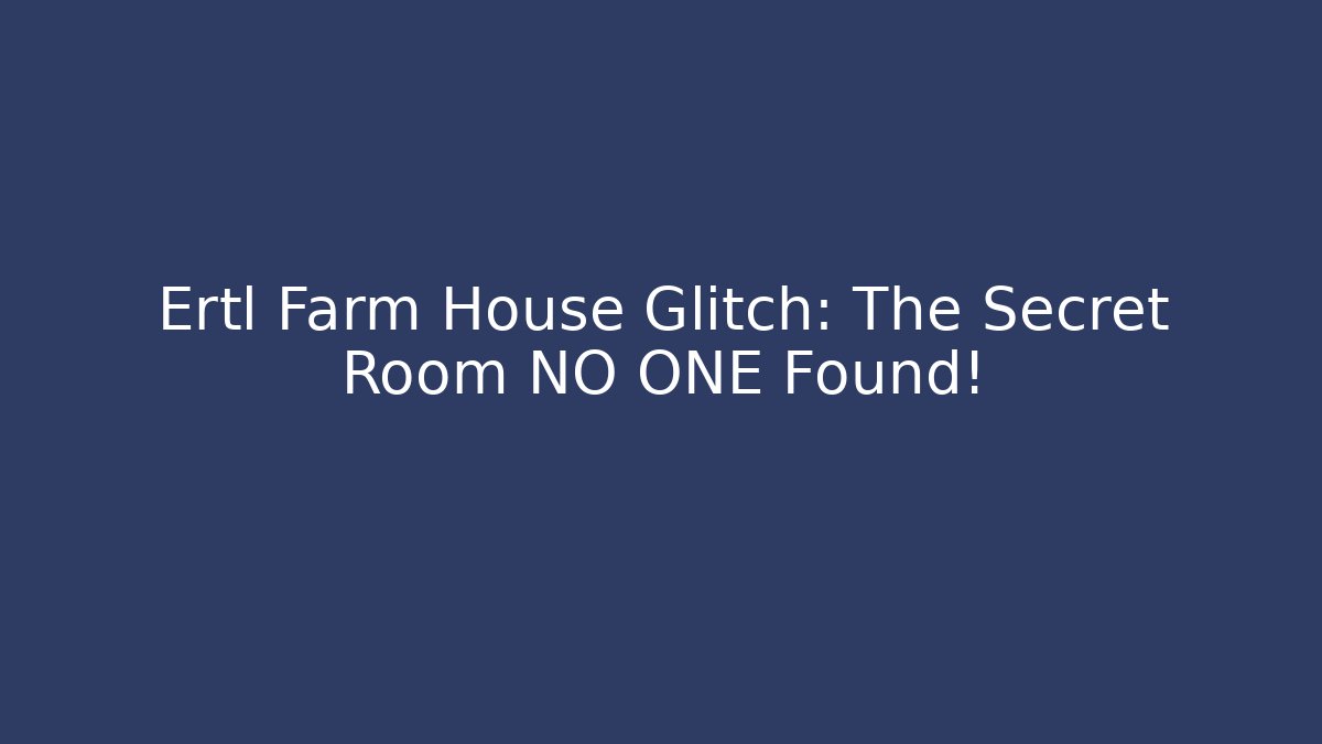 Ertl Farm House Glitch: The Secret Room NO ONE Found!