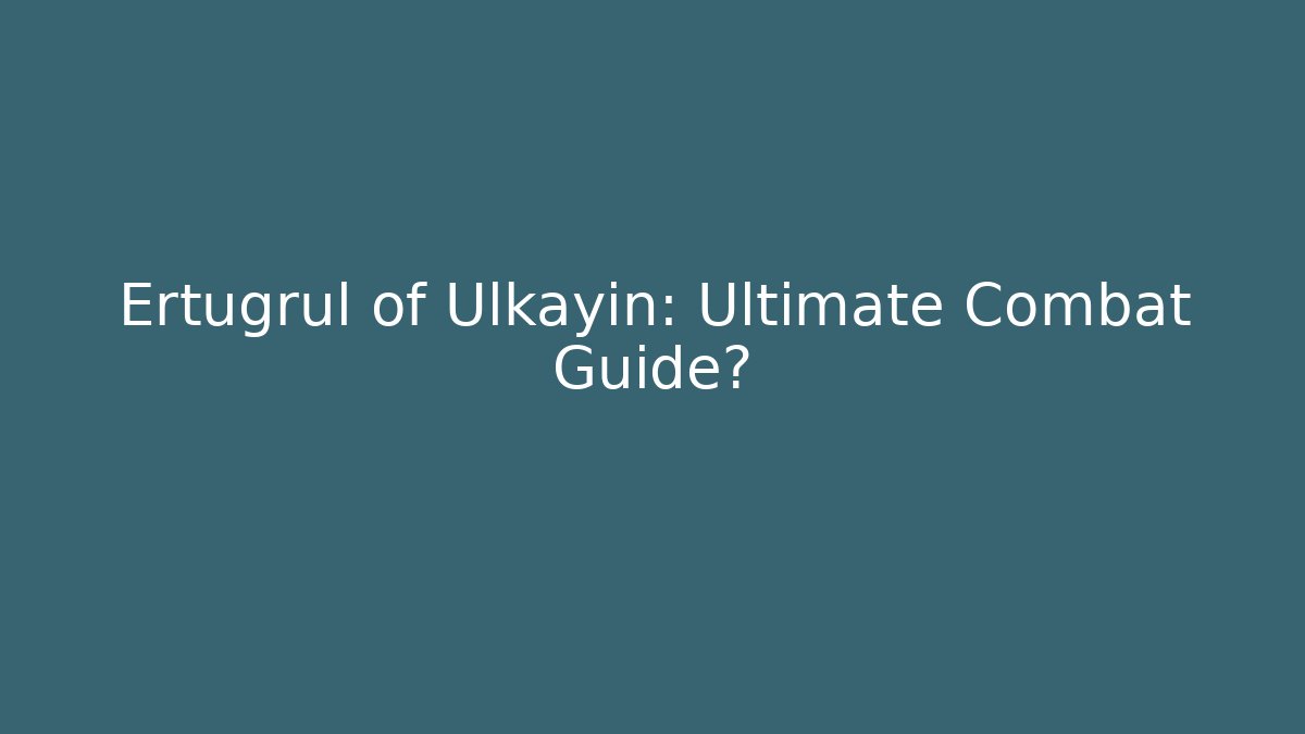 Ertugrul of Ulkayin: Ultimate Combat Guide?