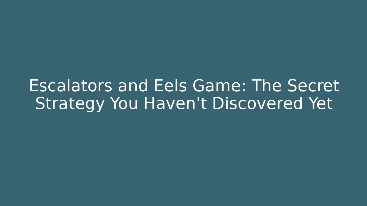 Escalators and Eels Game: The Secret Strategy You Haven’t Discovered Yet
