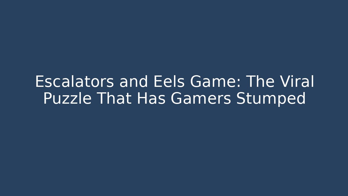 Escalators and Eels Game: The Viral Puzzle That Has Gamers Stumped