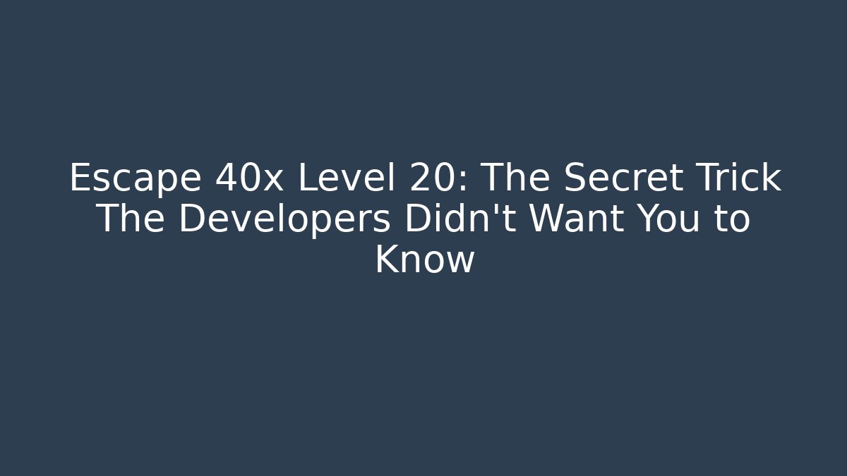 Escape 40x Level 20: The Secret Trick The Developers Didn't Want You to Know