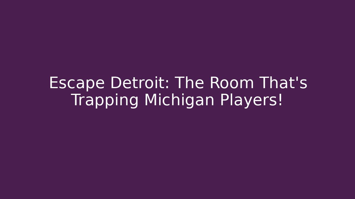 Escape Detroit: The Room That's Trapping Michigan Players!