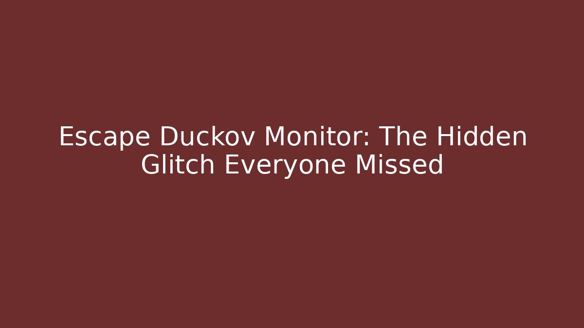 Escape Duckov Monitor: The Hidden Glitch Everyone Missed