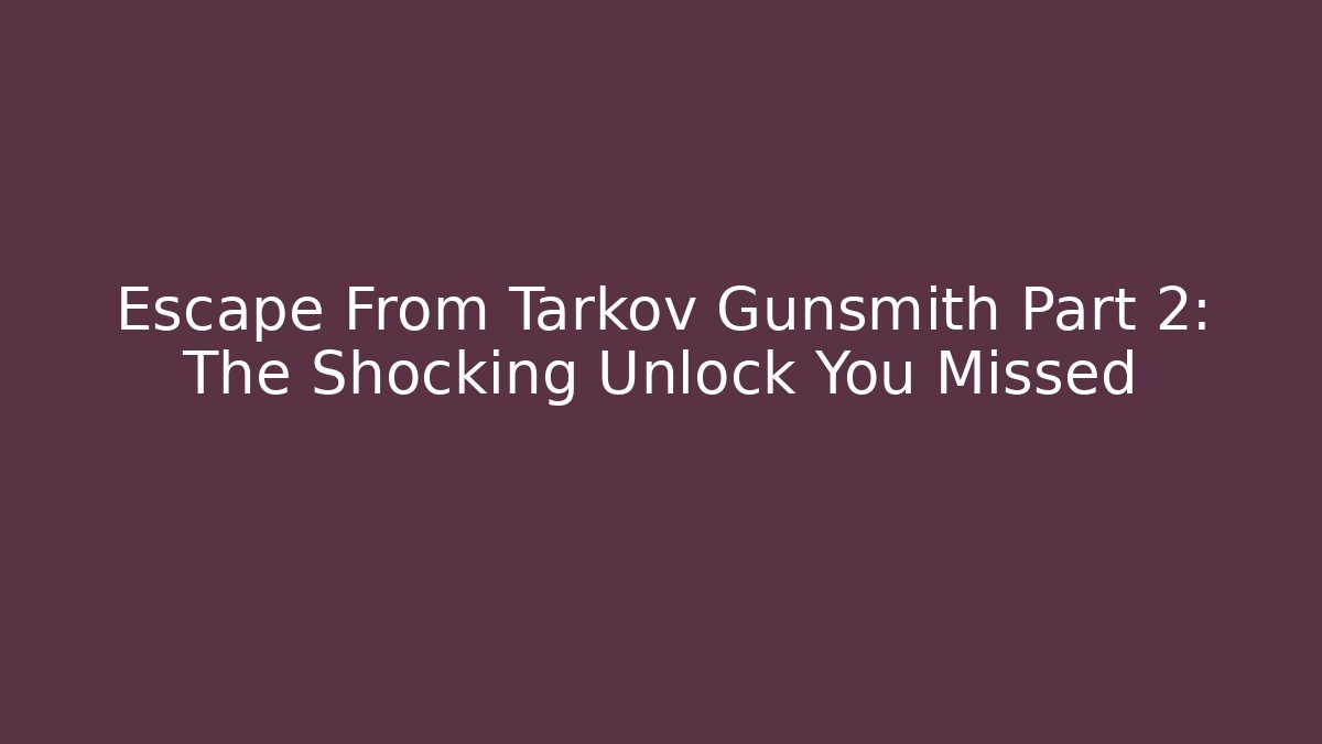 Escape From Tarkov Gunsmith Part 2: The Shocking Unlock You Missed