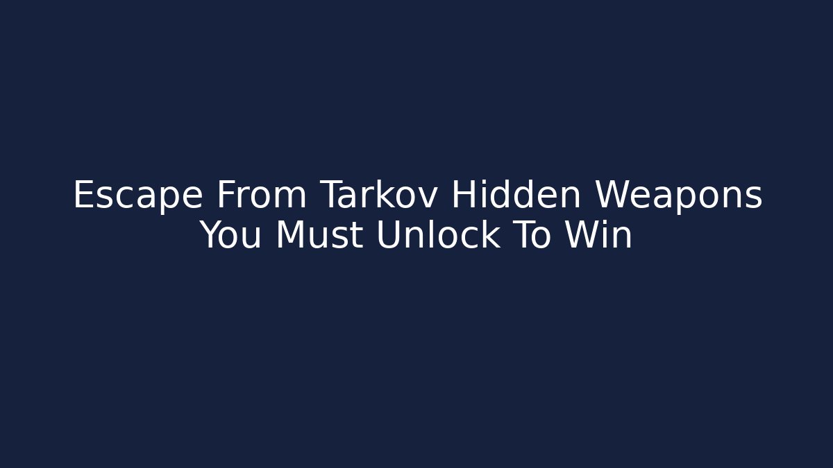 Escape From Tarkov Hidden Weapons You Must Unlock To Win - Critter Realm