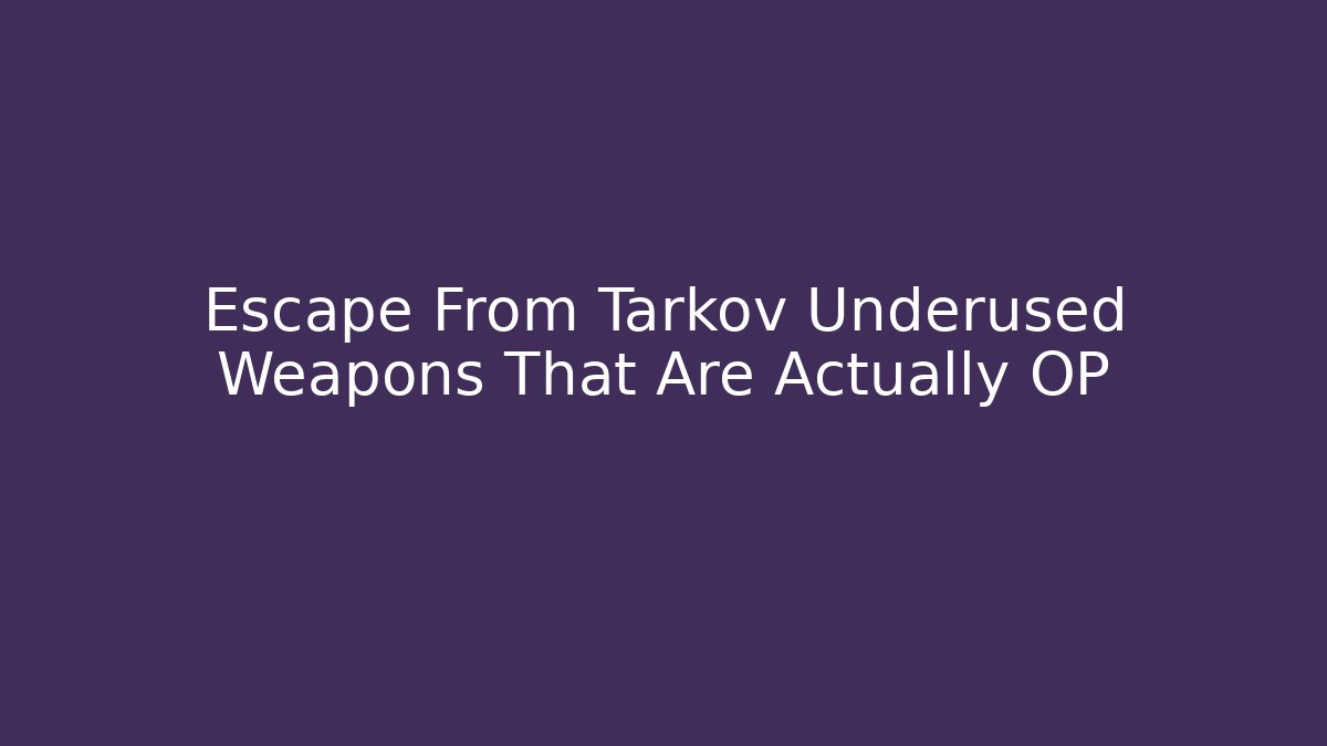Escape From Tarkov Underused Weapons That Are Actually OP