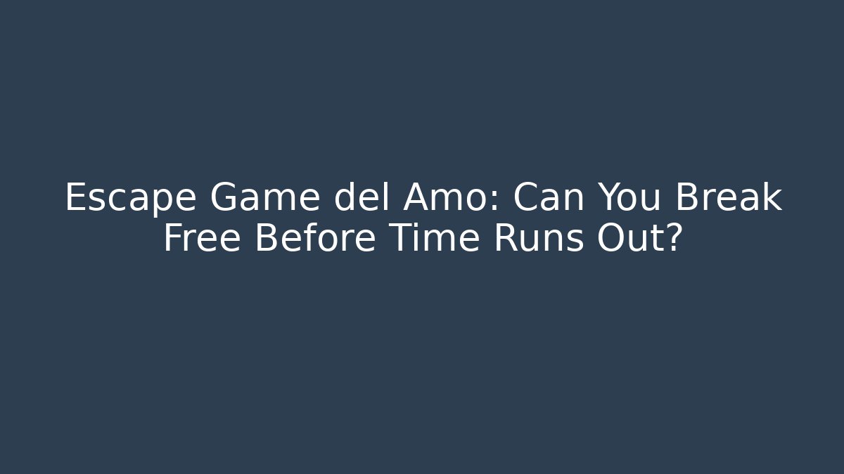 Escape Game del Amo: Can You Break Free Before Time Runs Out?