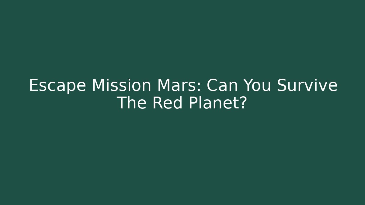 Escape Mission Mars: Can You Survive The Red Planet?
