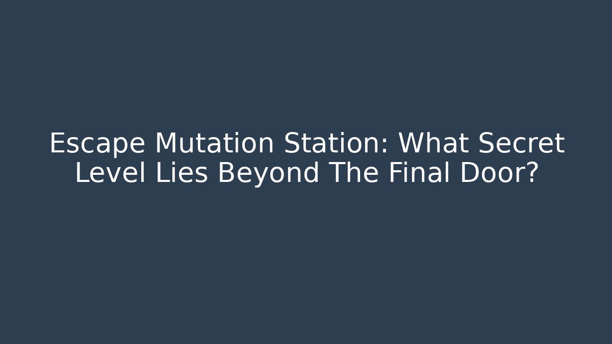 Escape Mutation Station: What Secret Level Lies Beyond The Final Door? - Critter Realm