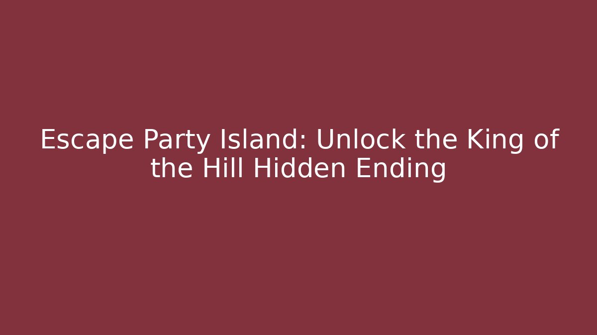 Escape Party Island: Unlock the King of the Hill Hidden Ending